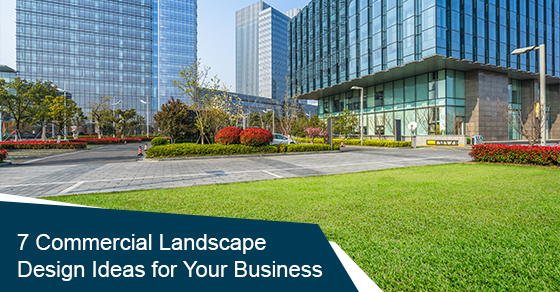 7 commercial landscape design ideas for your business