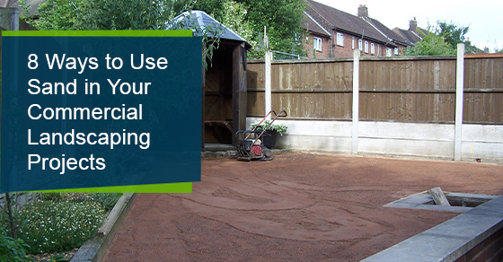8 Ways to Use Sand in Your Commercial Landscaping Projects