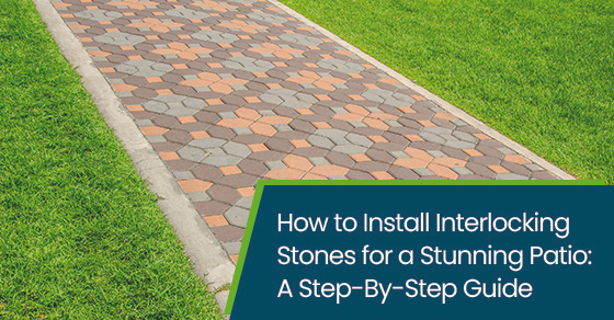 How to install interlocking stones for a stunning patio: A step-by-step guide