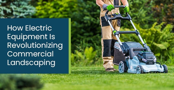 How electric equipment is revolutionizing commercial landscaping